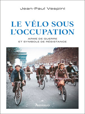 cover image of Le vélo sous l'occupation. Arme de guerre et symbole de résistance